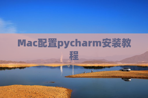 Mac配置pycharm安装教程 Mac配置pycharm安装教程